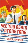 Travis Jeppesen - See You Again in Pyongyang