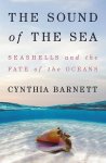 Cynthia Barnett - Sound of the Sea: Seashells & the Fate of the Oceans.
