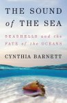 Cynthia Barnett 109236 - Sound of the Sea: Seashells & the Fate of the Oceans.