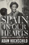 Adam Hochschild - Spain in Our Hearts Americans in the Spanish Civil War, 1936-1939