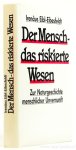 EIBL-EIBESFELDT, I. - Der Mensch: das riskierte Wesen. Zur Naturgeschichte menschlicher Unvernunft. Mit 31 Abbildungen.