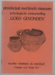 Provinciaal Overijssels Museum (Zwolle) - Tentoonstelling Goed gevonden : recente archeologische vondsten in Overijssel Provinciaal Overijssels Museum (Zwolle) - Tentoonstelling Goed gevonden : recente archeologische vondsten in Overijssel