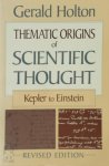 Gerald Holton - Thematic Origins of Scientific Thought Kepler to Einstein