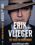 Vlieger, Erik de - Tot hier en nu verder. : Autobiografie. Vlieger, Erik de - Tot hier en nu verder. : Autobiografie.