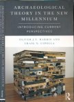 Harris, Oliver J. T., Craig N. Cipolla - Archaeological Theory in the New Millennium: Introducing Current Perspectives Harris, Oliver J. T., Craig N. Cipolla - Archaeological Theory in the New Millennium: Introducing Current Perspectives