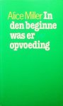 Miller, Alice - In den beginne was er opvoeding