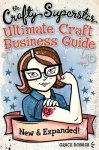 Dobush, Grace - The Crafty Superstar Ultimate Craft Business Guide An Unconventional Workbook for Managing Your Creative Business