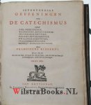 Ridderus, Franciscus - Sevenvoudige Oeffeningen over de Catechismus, zijnde Ziel-Bereydende. Waerheydt-Bevestigende. Historisch-Nuttige. Geloofs-Bevorderende. Dwalingh-Stuttende. Practyck-Lievende. Gemoet-Onderrichtende.