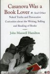 HAMILTON, John Maxwell - Casanova Was a Book Lover. And Other Naked Truths and Provocative Curiosities about the Writing, Selling, and Reading of Books. (HARDCOVER)