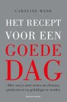 Caroline Webb 128036 - Het recept voor een goede dag alles wat je moet weten om slimmer, productiever en gelukkiger te worden