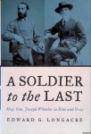 Longacre, Edward G. - A Soldier to the Last : Maj. Gen. Joseph Wheeler in Blue and Gray