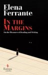 Elena Ferrante - In the Margins. On the Pleasures of Reading and Writing