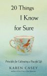 Karen Casey - 20 Things I Know for Sure: Principles for Cultivating a Peaceful Life (Christian Meditation, for Fans of No Time to Spare or Let Go Now)