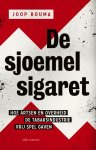 Joop Bouma - De sjoemelsigaret hoe artsen en overheid de tabaksindustrie vrij spel gaven