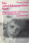 Weihs, Thomas J. - Das entwicklungsgestörte Kind; heilpädagogische Erfahrungen in der therapeutischen Gemeinschaft