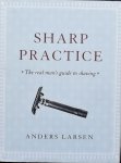 Larsen, Anders - Sharp Practice. The real man's guide to shaving.