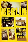 Barney White-Spunner 294356 - Berlin The Story of a City