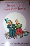 Rijt, Hetty van de  Plooij, Frans X. - IN DE BAN VAN HET KIND  / van de auteurs van Oei, ik groei!