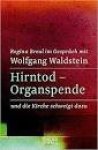 Breul, Regina, Waldstein, Wolfgang - Hirntod - Organspende / und die Kirche schweigt dazu