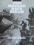 Volland, Ernst/Heinz Krimmer (tekst). - Von Moskau nach Berlin. Bilder des russischen Fotografen Jewgeni Chaldej.