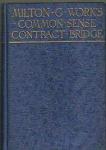 Work, Milton C. - COMMON SENSE CONTRACT BRIDGE - Inc. The offical laws and count of contract bridge of progressive contract bridge and pivot contact bridge