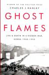 Hanley, Charles J. - Ghost Flames / Life and Death in a Hidden War, Korea 1950-1953