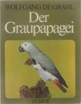Wolfgang de Grahl - Der Graupapagei : Pflege, Zucht und Zähmung : eine Chronik aus 100 Jahren