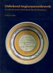 Klijn, E.M.Ch.F.: - Onbekend tinglazuuraardewerk. De collectie vam het Nederlands Openluchtmuseum.