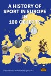 Daphné Bolz ;  Michael Krüger - A History of Sport in Europe in 100 Objects
