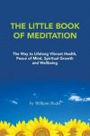 Bodri, William - The Little Book of Meditation The Way to Lifelong Vibrant Health, Peace of Mind, Spiritual Growth and Wellbeing
