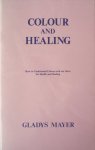 Mayer, Gladys - Colour and Healing. How to Understand Colours and use them for Health and Healing. Mayer, Gladys - Colour and Healing. How to Understand Colours and use them for Health and Healing.