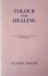 Mayer, Gladys - Colour and Healing. How to Understand Colours and use them for Health and Healing.