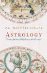 P. G. Maxwell-Stuart - Astrology From Ancient Babylon to the Present