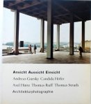 Andreas Gursky, Candida Höfer, Axel Hütte, Thomas Ruff, Thomas Struth - Ansicht Aussicht Einsicht : Architekturphotographie