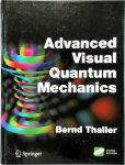 Bernd Thaller - Advanced Visual Quantum Mechanics