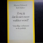 Sybrandy, Klazien en Bakker, Rob - Zorg jij dat ik niet meer wakker word? Vrijwillige euthanasie in de praktijk
