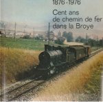 - Cent ans de chemin de fer dans la Broye 1879-1976