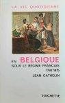 CATHELIN Jean - La vie quotidienne en Belgique sous le régime français 1792-1815.