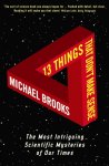 Michael Brooks - 13 Things That Don't Make Sense The Most Intriguing Scientific Mysteries of Our Time