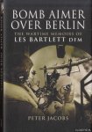 Bartlett, Les & Peter Jacobs - Bomb Aimer Over Berlin. The Wartime Memoirs of Les Bartlett DFM