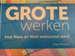 DEURLOO, P., - Grote werken. Hoe Maas en Waal welvarend werd.