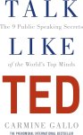 Carmine Gallo - Talk like ted The 9 public speaking secrets of the world's top minds