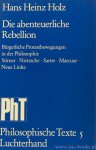 HOLZ, HANS HEINZ - Die abenteuerliche Rebellion. Bürgerliche Protestbewegungen in der Philosophie. Stirner. Nietzsche. Sartre. Marcuse. Neue Linke.