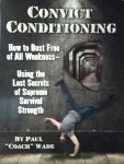 Wade, Paul . [ isbn 9780938045762 ] - Convict Conditioning . ( How to Bust Free of All Weakness--Using the Lost Secrets of Supreme Survival Strength . ) How to Train As If Your VERY LIFE Depended on Your Degree of REAL Strength, Power and Toughness . Most physical training systems are -