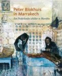BLOKHUIS, PETER - SILLEVIS, JOHN. - Peter Blokhuis in Marrakech. Een Nederlands schilder in Marokko.