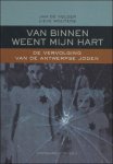 DE VOLDER, Jan en WOUTERS, Lieve. - VAN BINNEN WEENT MIJN HART.  DE VERVOLGING VAN DE ANTWERPSE JODEN. GESCHIEDENIS EN HERINNERING.