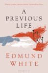 Edmund White - A Previous Life - Another Posthumous Novel Edmund White - A Previous Life - Another Posthumous Novel