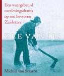 Michiel van Straten - Zee van ijs een waargebeurd overlevingsdrama op een bevroren Zuiderzee