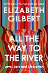 Gilbert, Elizabeth - All The Way To The River
