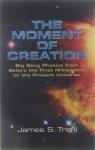 James S Trefil - The moment of creation : Big Bang physics from before the first millisecond to the present universe